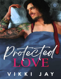 Vikki Jay — Protected Love: A bodyguard, billionaire romance (The Kings World Book 3)