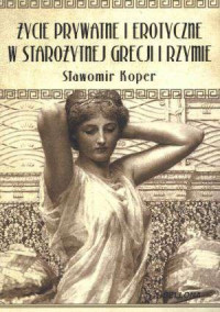 Sławomir Koper — Zycie prywatne i erotyczne w stozytnej Grecji i Rzymie