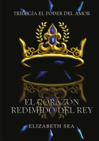 Elizabeth Sea — El corazón redimido del Rey (Spanish Edition)