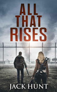 Jack Hunt — All That Rises: A Post-Apocalyptic EMP Survival Thriller (Lone Survivor Book 4)