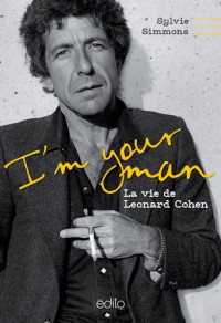 Sylvie Simmons [Simmons, Sylvie] — I'm Your Man- La vie de Leonard Cohen