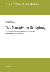 Lilli Ohliger — Das Narrativ der Schöpfung - Zur Rezeption alttestamentlicher Schöpfungsmythen in ausgewählter neuerer Literatur