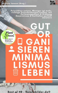 Simone Janson — Gut organisieren Minimalismus leben: incl. Bonus – Prioritäten setzen, Weniger ist mehr, richtige Entscheidungen treffen, mit Zeitmanagement & Ordnung Dauerstress & Zeitfallen perfekt meistern