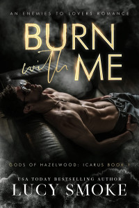 Lucy Smoke — Burn With Me: A Contemporary Icarus Retelling (Gods of Hazelwood: Icarus Book 1)