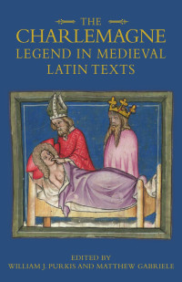 William J. Purkis, Matthew Gabriele — The Charlemagne Legend in Medieval Latin Texts