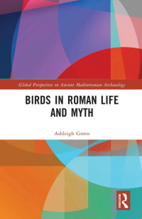 Ashleigh Green; — Birds in Roman Life and Myth