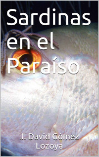 J. David Gómez Lozoya — Sardinas en el Paraíso (Spanish Edition)