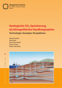 Manfred Fischedick, Andrea Esken, Hans-Jochen Luhmann, Dietmar Schuewer, Nikolaus Supersberger — Geologische CO2-Speicherung als klimapolitische Handlungsoption: Technologie, Konzepte, Perspektiven