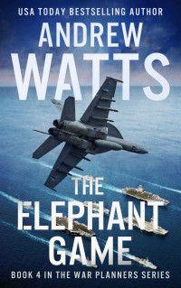 Andrew Watts — The Elephant Game (The War Planners Book 4)