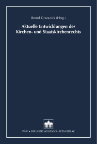 Bernd Grzeszick (Hrsg.) — Aktuelle Entwicklungen des Kirchen- und Staatskirchenrechts