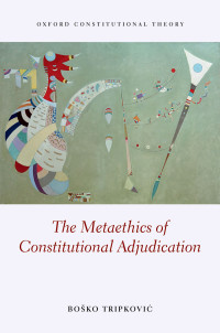 Bosko Tripkovic; — The Metaethics of Constitutional Adjudication