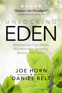 Joe Horn & Daniel Belt — Unlocking Eden: Revolutionize Your Health, Maximize Your Immunity, Restore Your Vitality