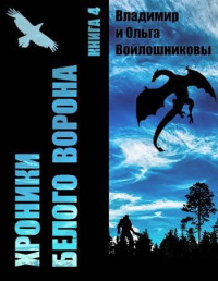 Владимир и Ольга Войлошниковы — Хроники Белого Ворона-4: ИДЕМ НА ВОСТОК