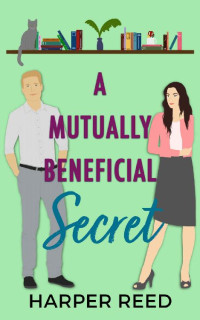 Harper Reed — A Mutually Beneficial Secret: A Spicy Secret Office Relationship RomCom (The Unexpected Book 3)