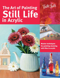 Varvara Harmon — The Art of Painting Still Life in Acrylic: Master Techniques for Painting Stunning Still Lifes in Acrylic - PDFDrive.com