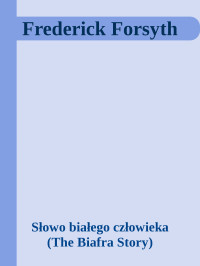 Słowo białego człowieka (The Biafra Story) — Frederick Forsyth