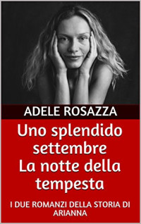 Adele Rosazza — Uno splendido settembre La notte della tempesta: I DUE ROMANZI DELLA STORIA DI ARIANNA (Italian Edition)