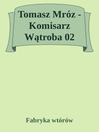 Fabryka wtórów — Tomasz Mróz - Komisarz Wątroba 02