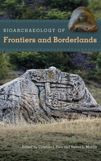 Cristina I. Tica, Debra L. Martin — Bioarchaeology of Frontiers and Borderlands