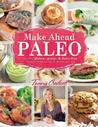 Credicott, Tammy — Make-Ahead Paleo · Healthy Gluten-, Grain- & Dairy-Free Recipes Ready When & Where You Are