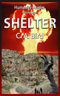 C.A. Bird — Shelter (Humanity Abides Book 1)