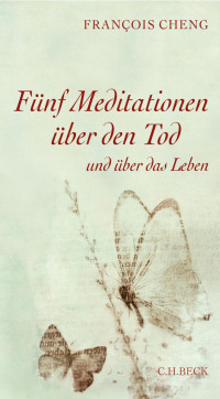 Cheng, Francois — Fünf Meditationen über den Tod und über das Leben