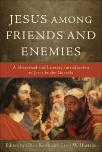 Hurtado, Larry W.;Keith, Chris.; & Larry W. Hurtado — Jesus Among Friends and Enemies