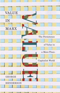 Henderson, George — Value in Marx: The Persistence of Value in a More-Than-Capitalist World