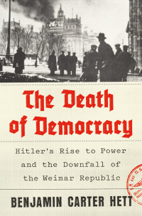 Benjamin Carter Hett — The Death of Democracy