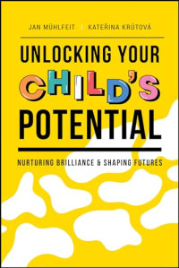 Jan Muhlfeit, Katerina Krutova — Unlocking Your Child's Potential: Nurturing Brilliance & Shaping Futures