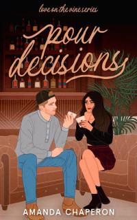 Amanda Chaperon — Pour Decisions: A Small Town Slow Burn Romance (Love on the Vine Book 2)