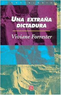Viviane Forrester [Forrester, Viviane] — Una extraña dictadura
