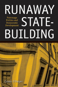 Conor O'Dwyer — Runaway State-Building: Patronage Politics and Democratic Development