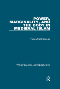 Fedwa Malti-Douglas — Power, Marginality, and the Body in Medieval Islam