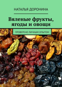 Наталья Доронина — Вяленые фрукты, ягоды и овощи. Проверено личным опытом