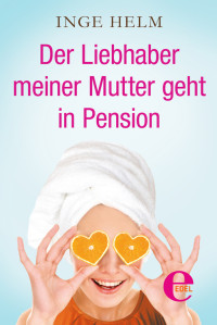 Inge Helm — Inge Helm - Der Liebhaber meiner Mutter geht in Pension