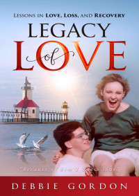 Debbie Gordon — Legacy Of Love: Lessons In Love, Loss, And Recovery