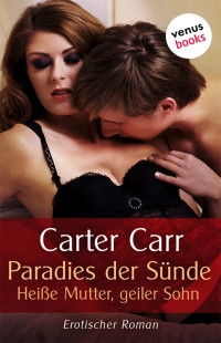 Carter Carr [Carr, Carter] — Paradies der Sünde. Heiße Mutter, geiler Sohn. Erotischer Roman