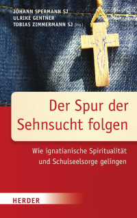 Johann Spermann, Tobias Zimmermann, Ulrike Gentner — Johann Spermann SJ / Ulrike Gentner / Tobias Zimmermann SJ (Hg.) Der Spur der Sehnsucht folgen