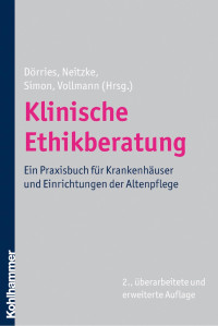 Andrea Dörries & Gerald Neitzke & Alfred Simon & Jochen Vollmann — Klinische Ethikberatung: Ein Praxisbuch für Krankenhäuser und Einrichtungen der Altenpflege