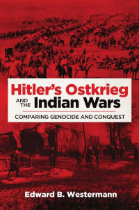 Westermann, Edward B.; — Hitler's Ostkrieg and the Indian Wars