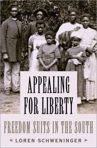 Loren Schweninger — Appealing for Liberty: Freedom Suits in the South