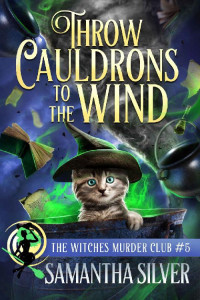 Samantha Silver — Throw Cauldrons to the Wind (Witches Murder Club 5)