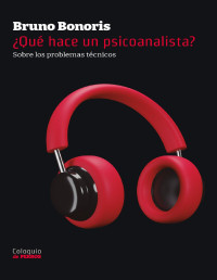 Bruno Javier Bonoris — ¿Qué hace un psicoanalista? Sobre los problemas técnicos