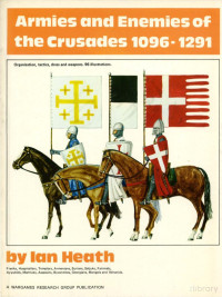 Heath — Armies and Enemies of the Crusades, 1096-1291 (1978)