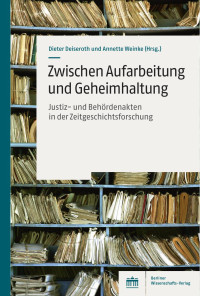 Dieter Deiseroth und Annette Weinke (Hrsg.) — Zwischen Aufarbeitung und Geheimhaltung