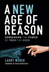 Larry Weber — A New Age of Reason: Harnessing the Power of Tech for Good