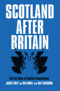 Ben Wray;James Foley; & Ben Wray & Neil Davidson — Scotland After Britain