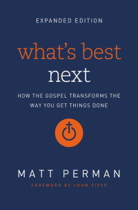 Matt Perman; — What's Best Next