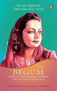 Deepa Agarwal & Tahmina Aziz Ayub — The Begum